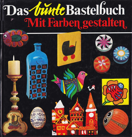 Das bunte Bastelbuch I. Mit Farben gestalten