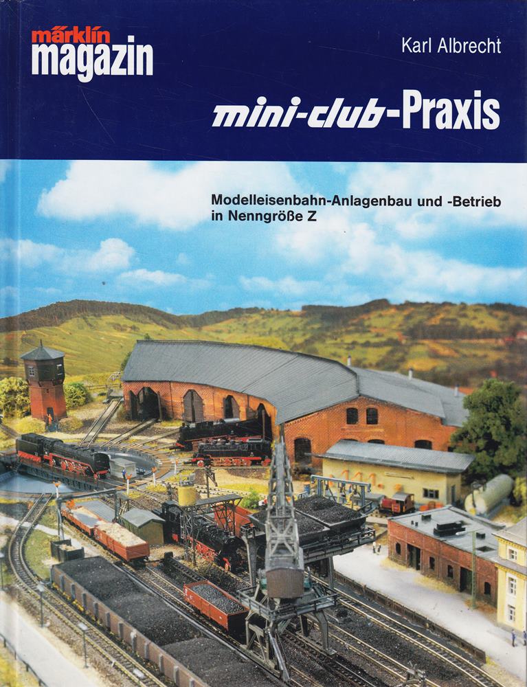 Mini-Club-Praxis: Modelleisenbahn-Anlagenbau und -Betrieb in Nenngrösse Z