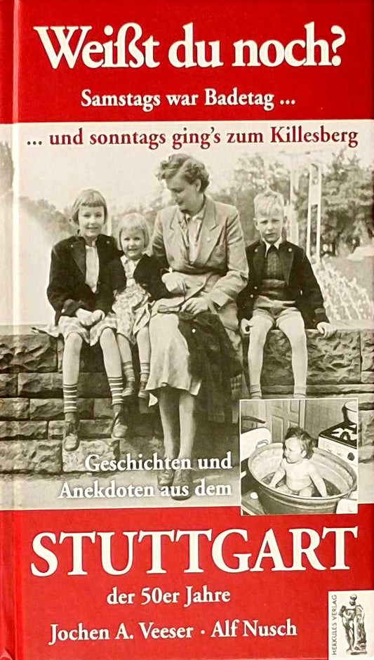 Weißt Du noch? Samstags war Badetag und sonntags ging's zum Killesberg: Geschichten und Anekdoten aus dem Stuttgart der 50 Jahre: Geschichten und Anekdoten aus dem Stuttgart der 50er Jahre