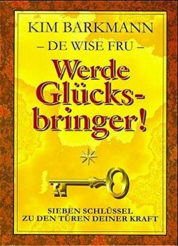 Werde Glückbringer: Sieben Schlüssel zu den Türen Deiner Kraft