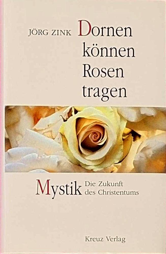 Dornen können Rosen tragen - Mystik - Die Zukunft des Christentums