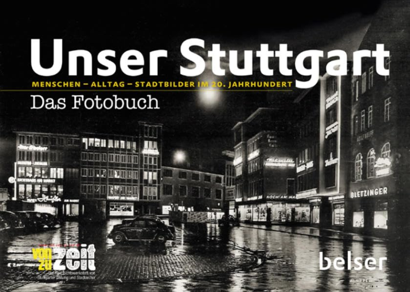 Unser Stuttgart ? Das Fotobuch: Menschen ? Alltag ? Stadtbilder im 20. Jahrhundert