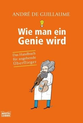 Wie man ein Genie wird: Das Handbuch für angehende Überflieger (Sachbuch. Bastei Lübbe Taschenbücher)