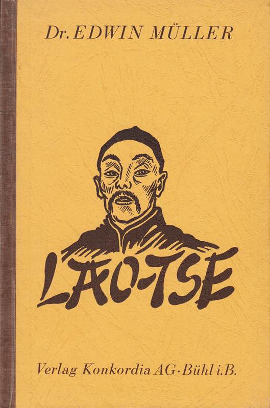 Li Ör Lao-tse Tao-te-King. Älteste und Lehrer als Führer zum Wege Gottes und zum echten Leben. Aus dem chines. Urtext neu übers  u. gedeutet v. Edwin Müller. Mit einer Auslegung 'Der Tempel des Ta ...