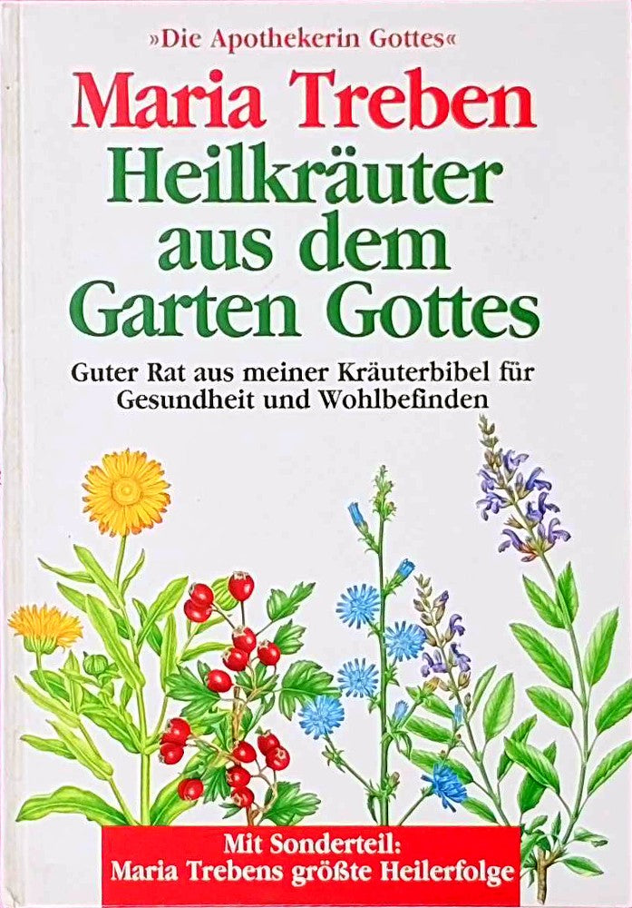 Maria Treben: Die Apothekerin Gottes - Heilkräuter aus dem Garten Gottes - Guter Rat aus meiner Kräuterbibel für Gesundheit und Wohlbefinden