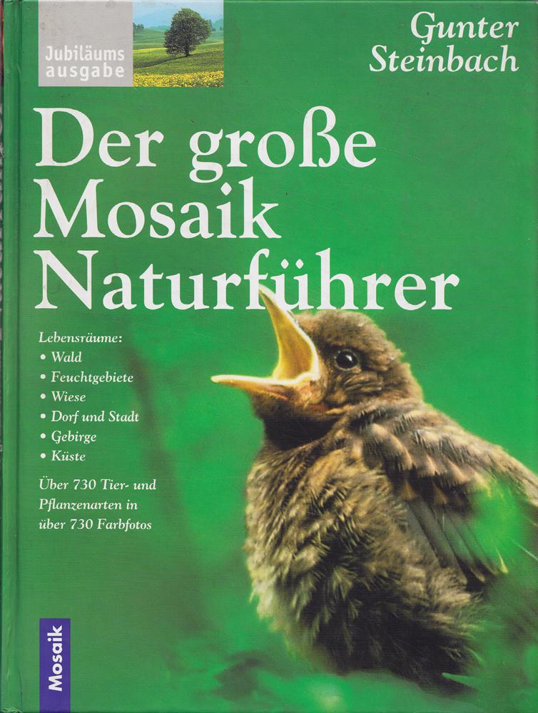 Der grosse Mosaik Naturführer: Lebensraum Wald  Feuchtgebiete  Wiese  Dorf und Stadt  Gebirge  Küste. Über 730 Tier- und Pflanzenarten