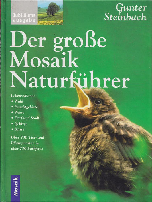Der grosse Mosaik Naturführer: Lebensraum Wald  Feuchtgebiete  Wiese  Dorf und Stadt  Gebirge  Küste. Über 730 Tier- und Pflanzenarten