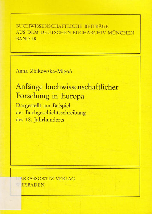 Anfänge buchwissenschaftlicher Forschung in Europa: Dargestellt am Beispiel der Buchgeschichtsschreibung des 18. Jahrhunderts (Buchwissenschaftliche Beiträge aus dem Deutschen Bucharchiv München)