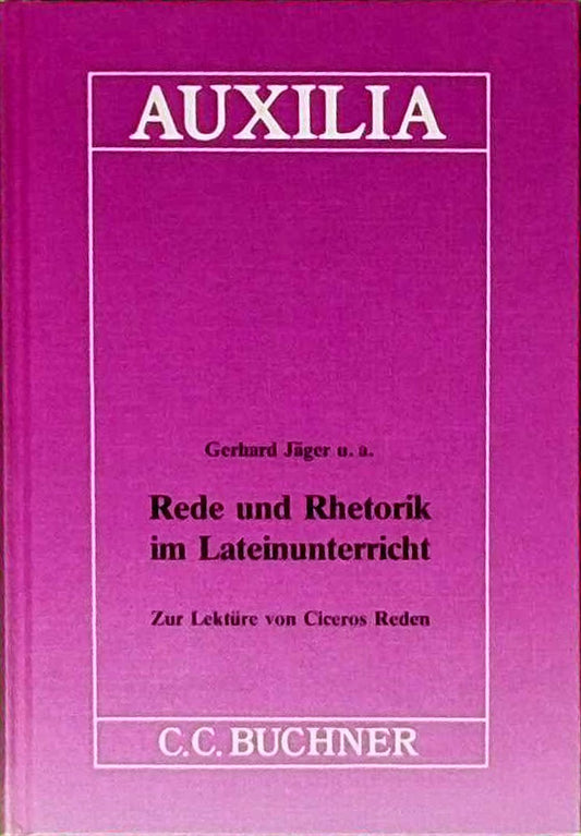 Rede und Rhetorik im Lateinunterricht: Zur Lektüre von Ciceros Reden
