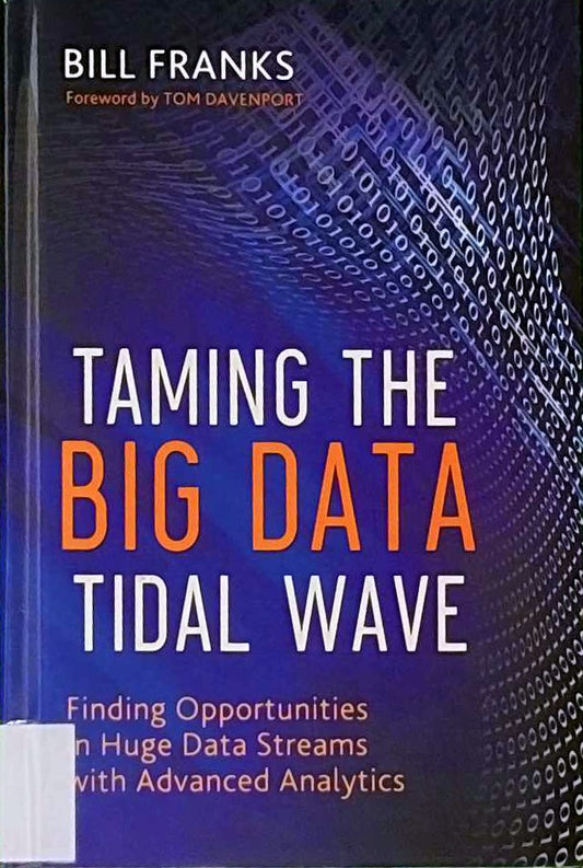 Taming The Big Data Tidal Wave: Finding Opportunities in Huge Data Streams with Advanced Analytics (Wiley and SAS Business Series)