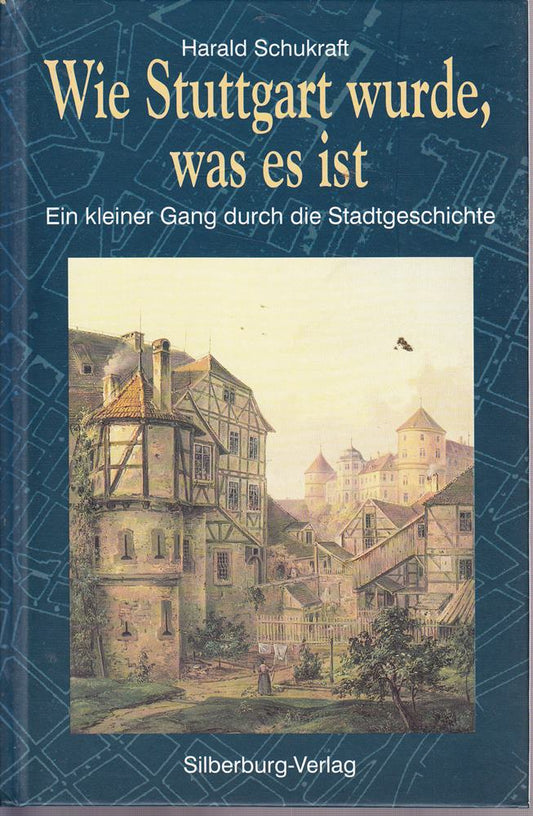 Wie Stuttgart wurde  was es ist: Ein kleiner Gang durch die Stadtgeschichte