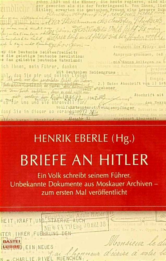 Briefe an Hitler: Ein Volk schreibt seinem Führer. Unbekannte Dokumente aus Moskauer Archiven - zum ersten Mal veröffentlicht (Geschichte. Bastei Lübbe Taschenbücher)