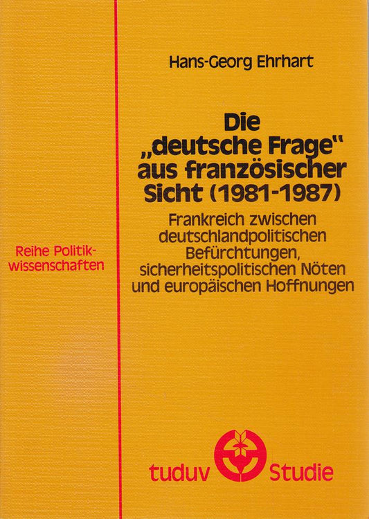 Die 'deutsche Frage' aus französischer Sicht. (1981 - 1987) ; Frankreich zwischen deutschlandpolitischen Befürchtungen  sicherheitspolitischen Nöten und europäischen Hoffnungen.