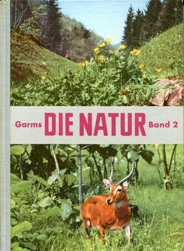 Die Natur - Band 2 - Biologisches Unterrichtswerk über Pflanzen  Tier und Mensch - Pflanzen und Tiere als Einelwesen und als Glieder ihres Lebensraumes - Mit zahlreichen Abbildungen und Bildern - Schulbuch