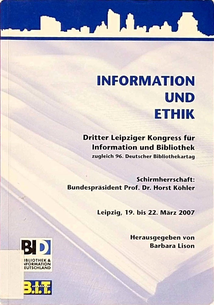 Information und Ethik: Dritter Leipziger Kongress für Information und Bibliothek. Schirmherrschaft: Bundespräsident Prof. Dr. Horst Köhler