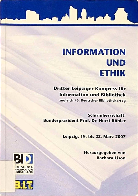 Information und Ethik: Dritter Leipziger Kongress für Information und Bibliothek. Schirmherrschaft: Bundespräsident Prof. Dr. Horst Köhler