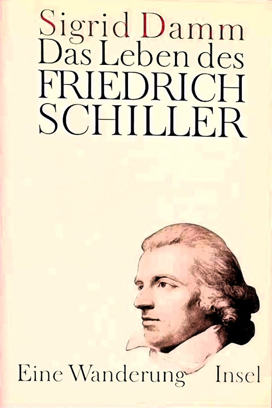 Das Leben des Friedrich Schiller: Eine Wanderung