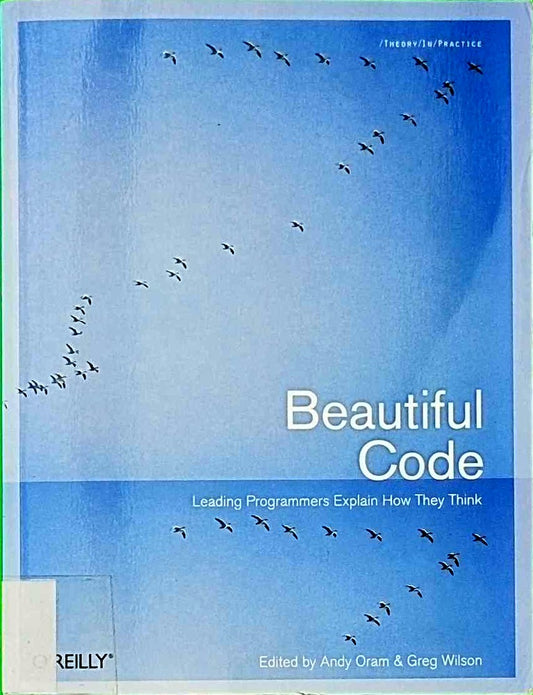 Beautiful Code: Leading Programmers Explain How They Think (Theory in Practice (O'Reilly))