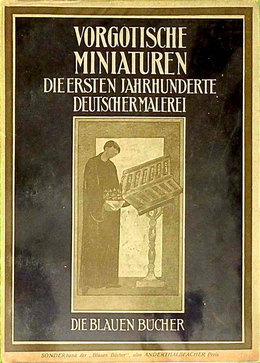 Vorgotische Miniaturen. Die ersten Jahrhunderte deutscher Malerei.