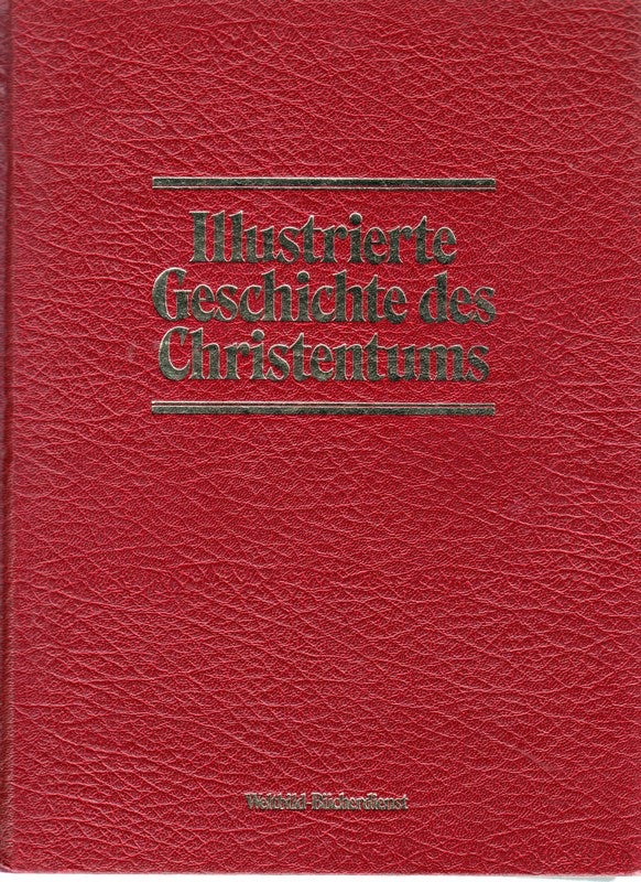 Illustrierte Geschichte des Christentums. 2000 Jahre Kirchengeschichte in Text und Bild. Dokumente  Quellen und Kommentare. Mit Lexikon der Kirchengeschichte.