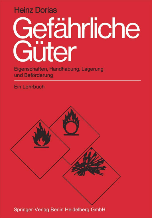 Gefährliche Güter: Eigenschaften  Handhabung  Lagerung und Beförderung. Ein Lehrbuch