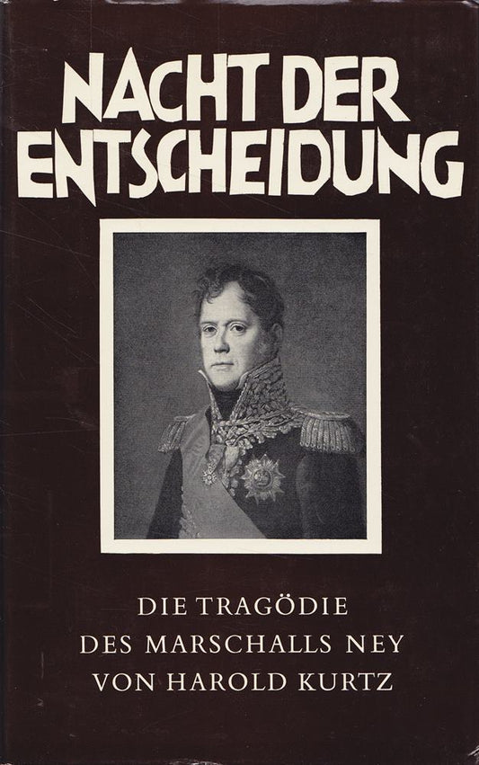 Nacht der Entscheidung. Die Tragödie des Marschalls Ney.