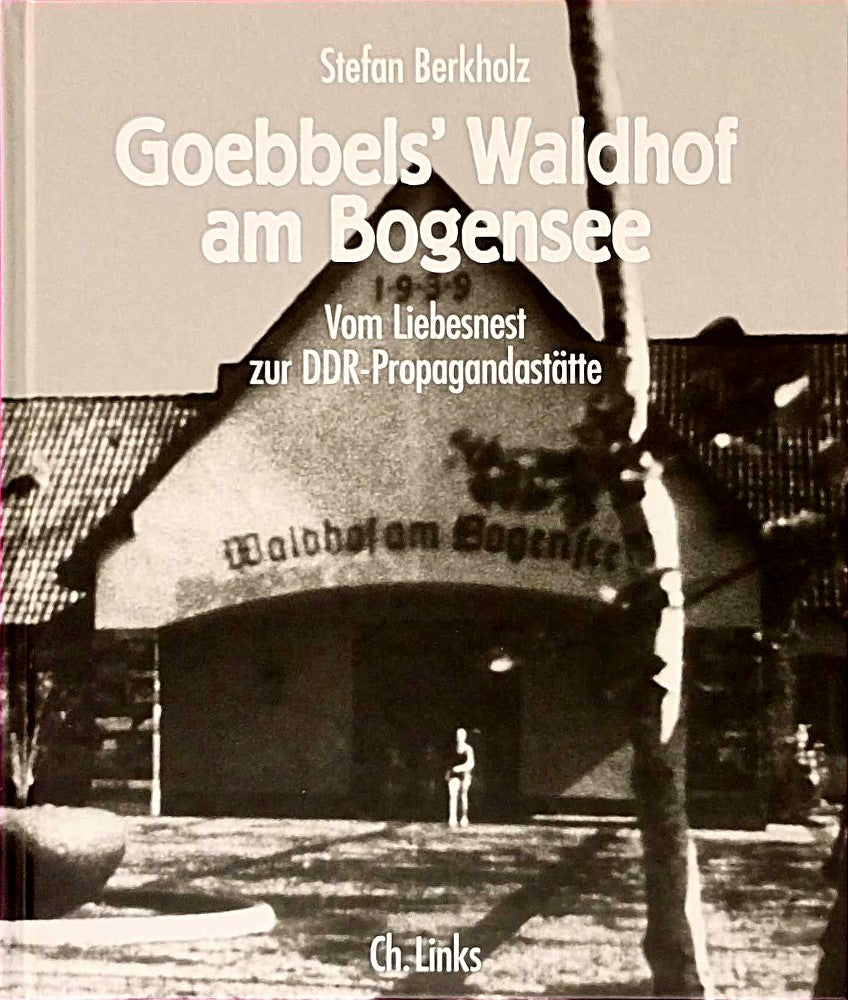 Goebbels' Waldhof am Bogensee: Vom Liebesnest zur DDR-Propagandastätte