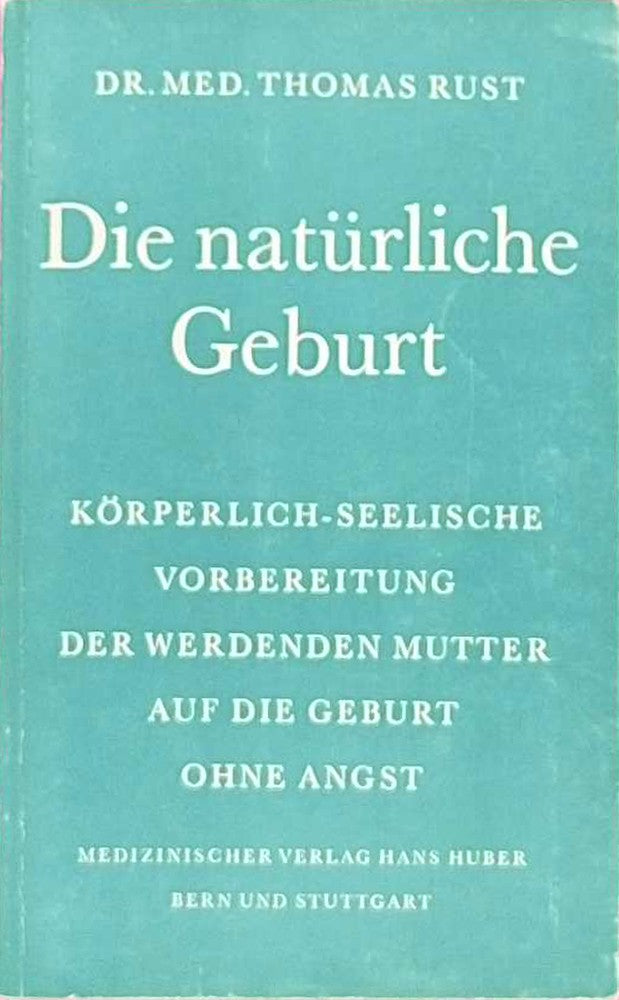 Die natürliche Geburt - Körperlich-seelische Vorbereitung der wewrdenden Mutter auf die Geburt ohne Angst