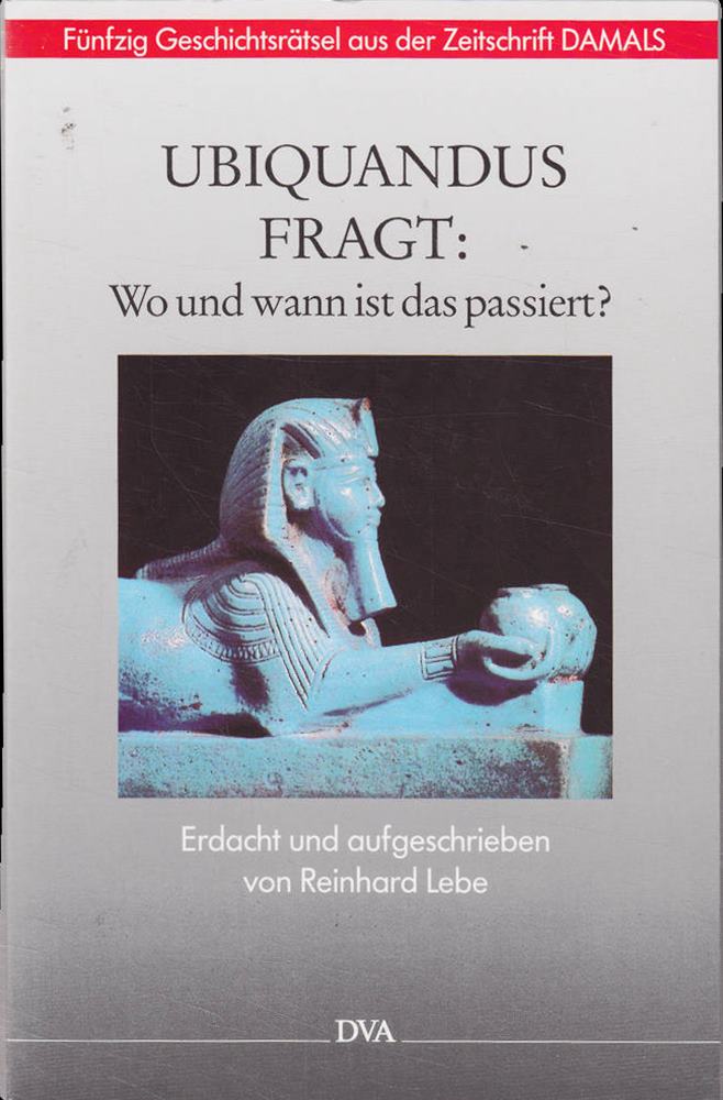 Ubiquandus fragt: Wo und wann ist das passiert? Fünfzig Geschichtsrätsel aus der zeitschrift 'DAMALS'