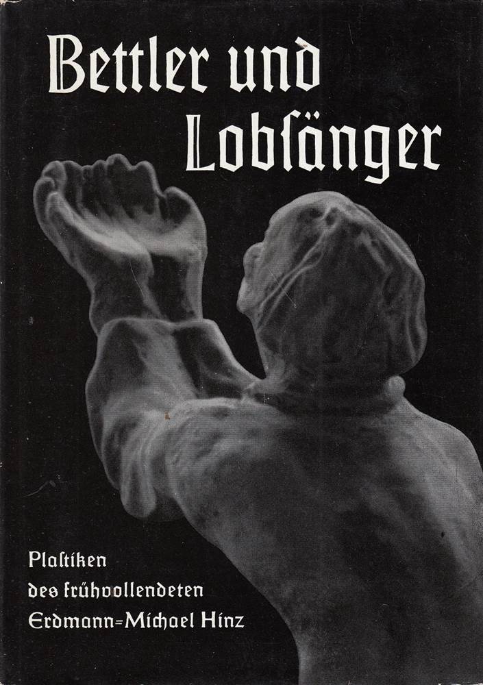 Bettler und Lobsänger : Plastiken des frühvollendeten Erdmann-Michael Hinz