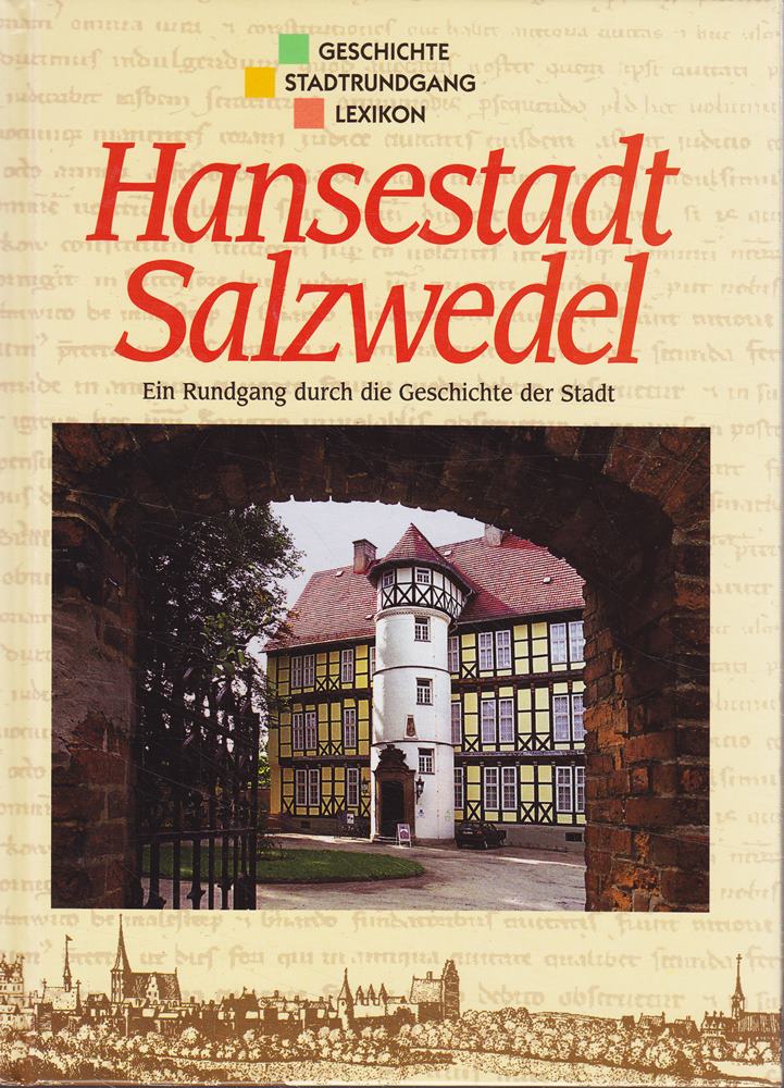 Hansestadt Salzwedel. Ein Rundgang durch die Geschichte der Stadt. Geschichte  Stadtrundgang  Lexikon