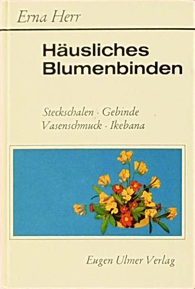 Häusliches Blumenbinden: Steckschalen  Gebinde  Vasenschmuck  Ikebana
