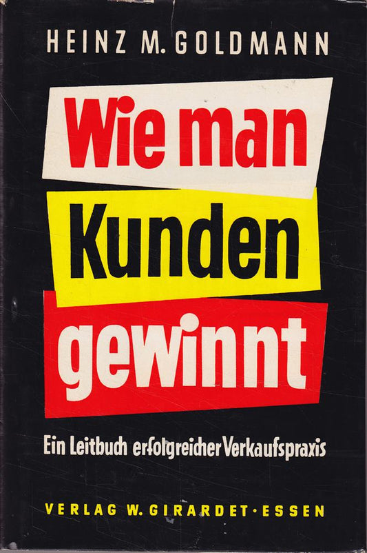 Wie man Kunden gewinnt - Ein Leitbuch erfolgreicher Verkaufspraxis