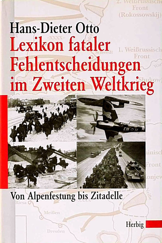 Lexikon fataler Fehlentscheidungen im Zweiten Weltkrieg: Von Alpenfestung bis Zitadelle