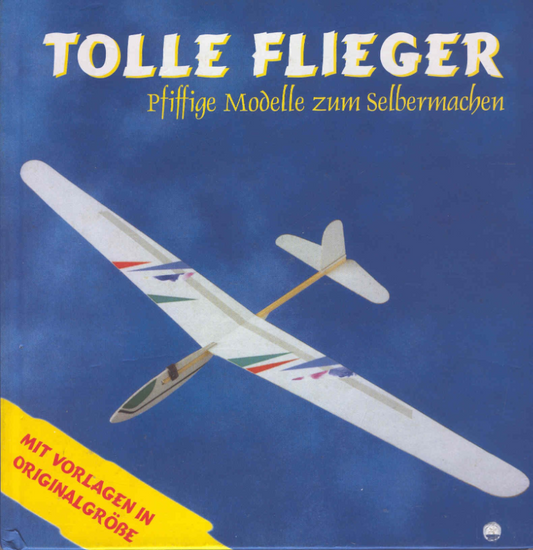 Tolle Flieger - Pfiffige Modelle zum Selberbauen