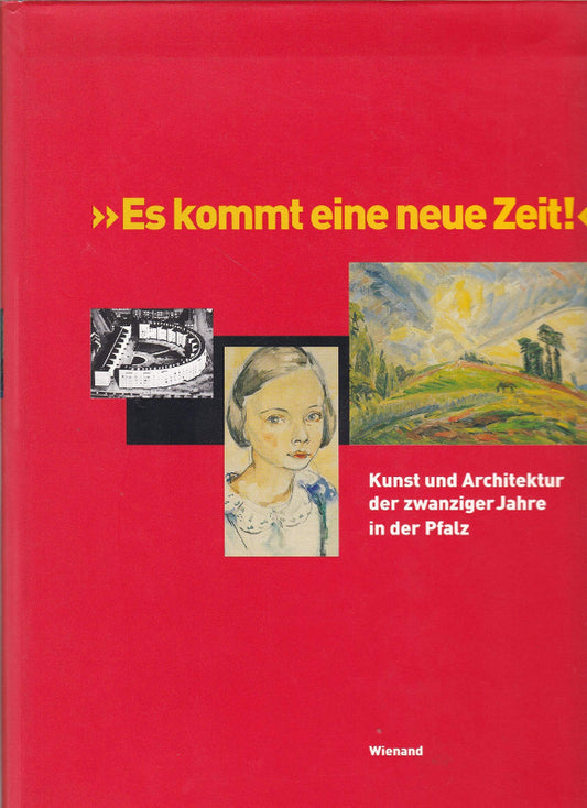 Es kommt eine neue Zeit. Kunst und Architektur der zwanziger Jahre in der Pfalz