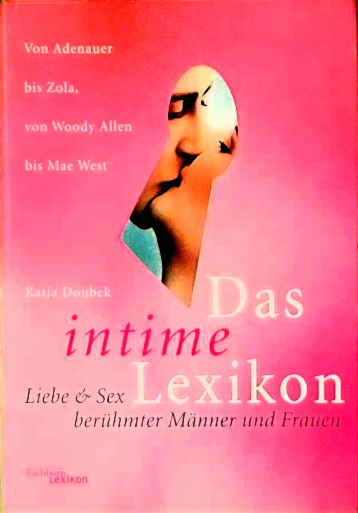 Das intime Lexikon: Liebe und Sex berühmter Männer und Frauen. Von Adenauer bis Zola  von Woody Allen bis Mae West