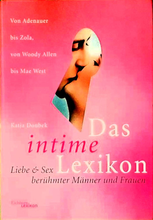 Das intime Lexikon: Liebe und Sex berühmter Männer und Frauen. Von Adenauer bis Zola  von Woody Allen bis Mae West