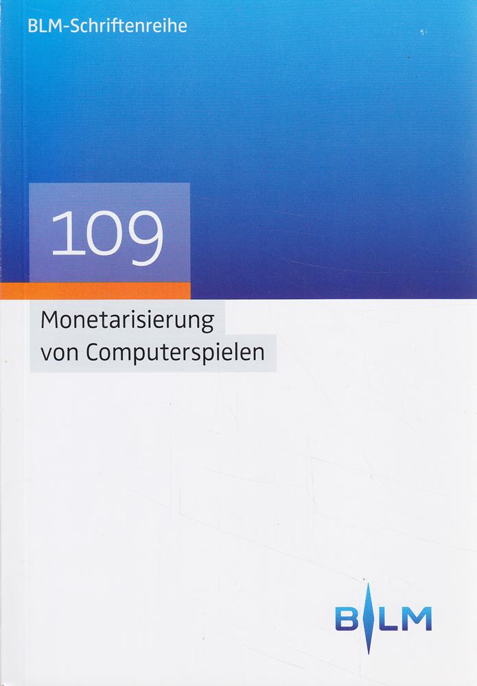 Monetarisierung von Computerspielen (BLM-Schriftenreihe ? Bayerische Landeszentrale für neue Medien  Band 109)