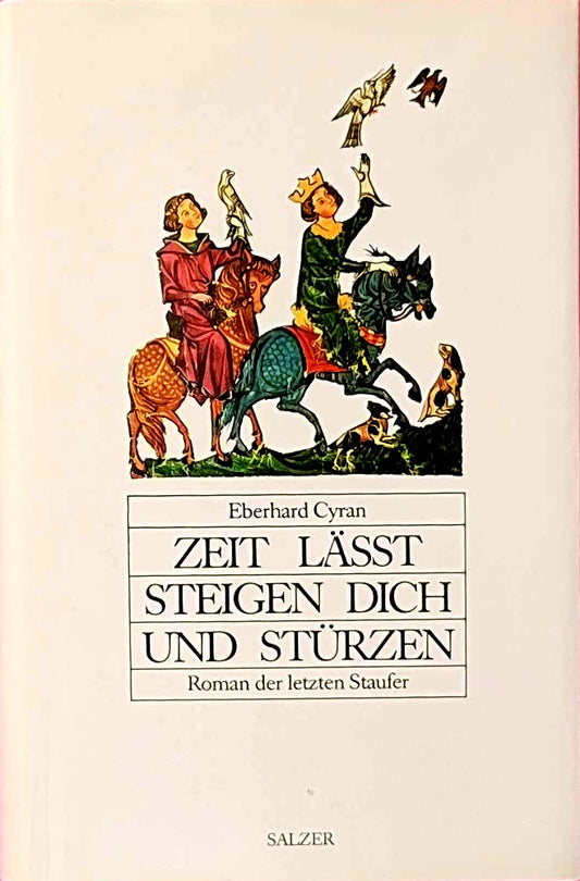 Zeit lässt steigen dich und stürzen. Roman der letzten Staufer