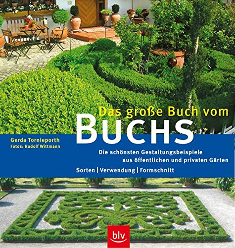 Das grosse Buch vom Buchs: Die schönsten Gestaltungsbeispiele aus öffentlichen und privaten Gärten. Sorten · Verwendung · Formschnitt