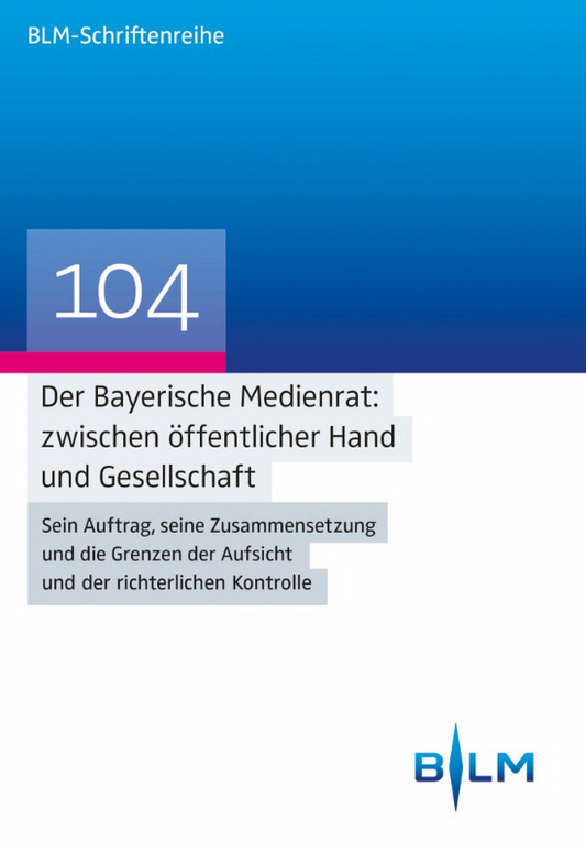 Der Bayerische Medienrat: zwischen öffentlicher Hand und Gesellschaft: Sein Auftrag  seine Zusammensetzung und die Grenzen der Aufsicht und der ... ? Bayerische Landeszentrale für neue Medien)