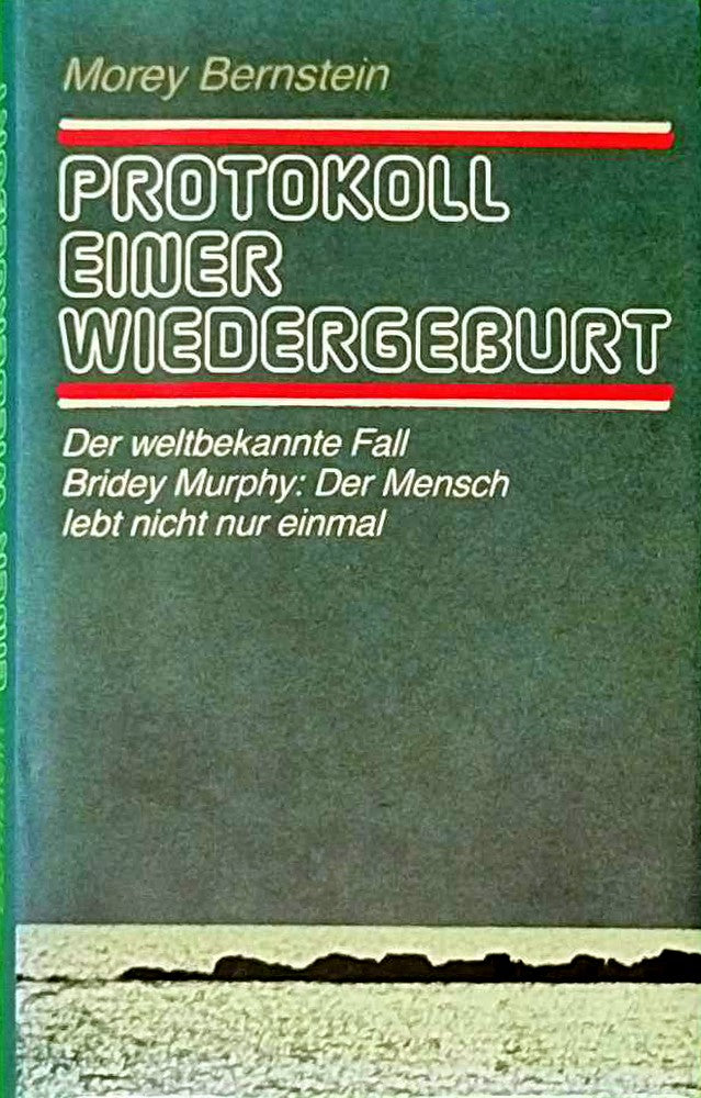 Protokoll einer Wiedergeburt: Der weltbekannte Fall Bridey Murphy: Der Mensch lebt nicht nur einmal.