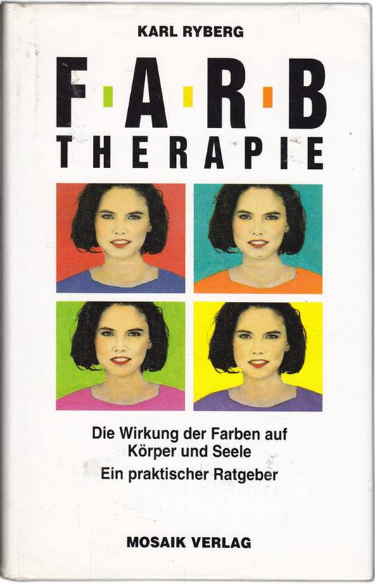 Farbtherapie - Die Wirkung der Farben auf Körper und Seele. Ein praktischer Ratgeber