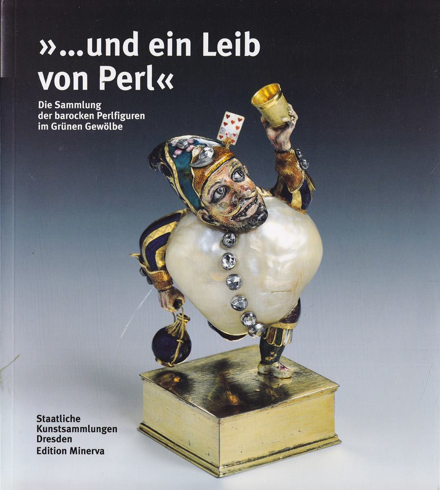 '... und ein Leib von Perl': Die Sammlung der barocken Perlfiguren im Grünen Gewölbe