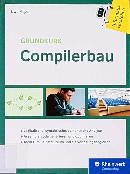 Grundkurs Compilerbau: Aus der Buchreihe »Informatik verstehen«. Ideal zum Selbststudium