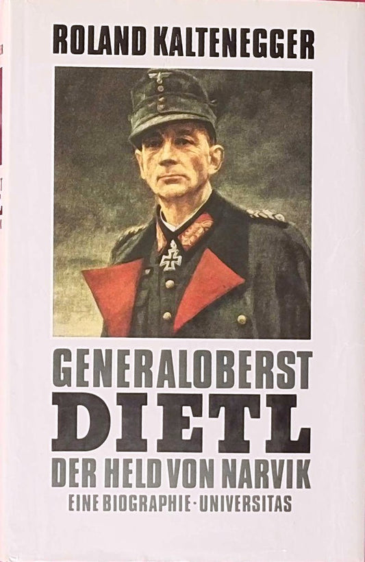 Generaloberst Dietl. Der Held von Narvik. Eine Biographie