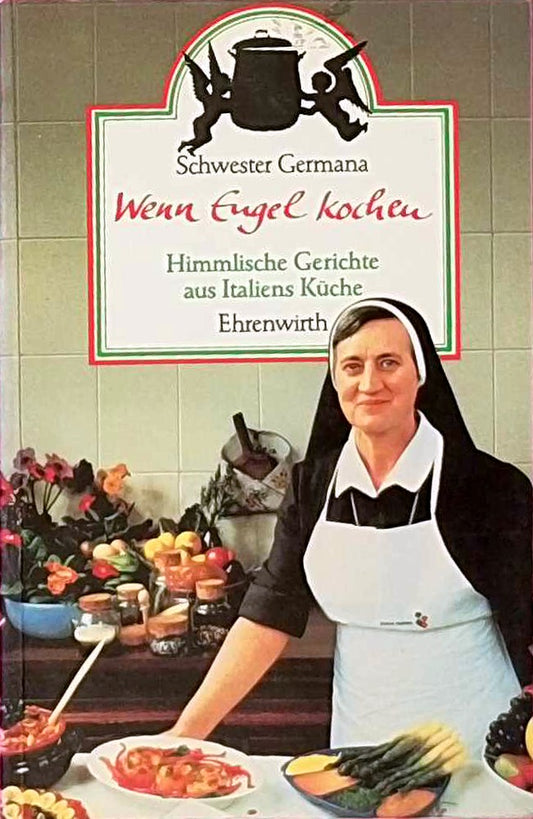 Wenn Engel kochen: Himmlische Gerichte aus Italiens Küche