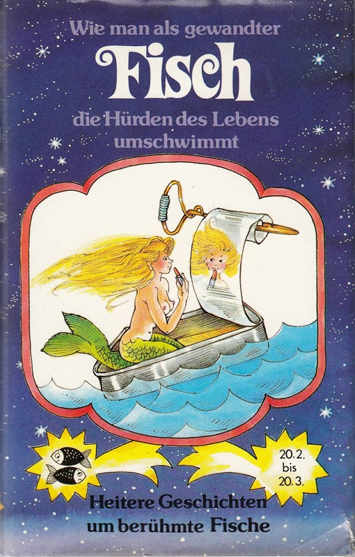 Wie man als gewandter Fisch die Hürden des Lebens umschwimmt. Heitere Geschichten um berühmte Fische (Sternzeichen).