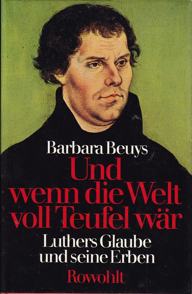 Und wenn die Welt voll Teufel wär: Luthers Glaube und seine Erben